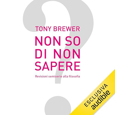 Tony Brewer - Non so di non sapere꞉ Revisioni semiserie alla filosofia (2023) (mp3 - 128 kbps)