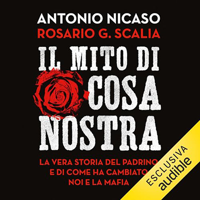 Antonio Nicaso, Rosario G. Scalia - Il mito di Cosa nostra (2023) (mp3 - 128 kbps)