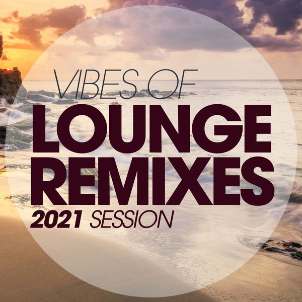 Download V.A. Vibes Of Lounge Remixes 2021 Session (2021 House) [Flac