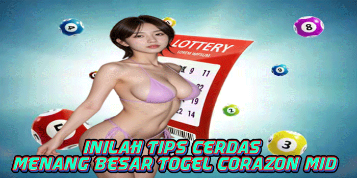 Inilah Tips Cerdas Menang Besar Togel Corazon Mid