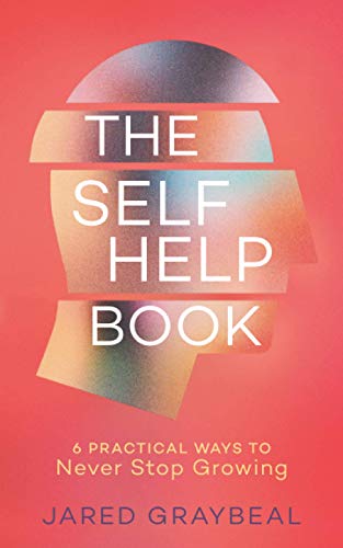 The Self Help Book 6 Practical Ways To Never Stop Growing By Jared Graybeal (Gray...