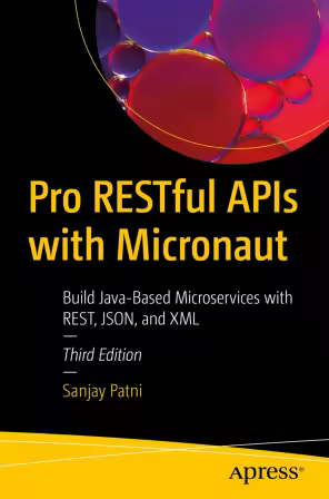 Pro Restful APIs with Micronaut: Build Java-Based Microservices with Rest, Json, and XML, 3rd Edi...