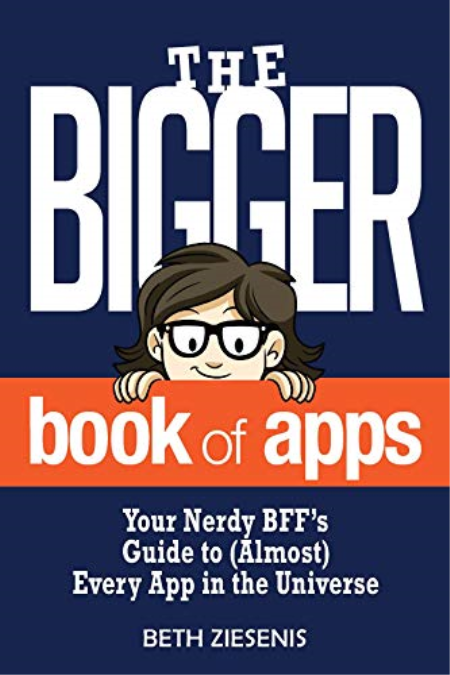 The BIGGER Book of Apps: Your Nerdy BFF's Guide to (Almost) Every App in the Universe