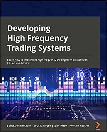 Developing High Frequency Trading Systems: Learn how to implement high-frequency trading from scratch with C++ or Java basics