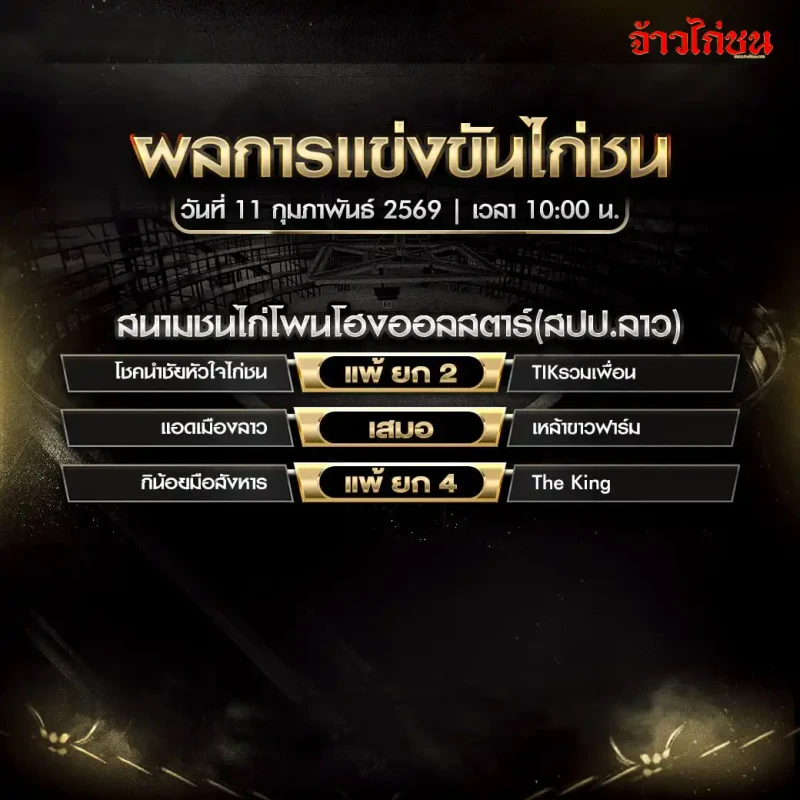 สรุปผลไก่ชน สนามชนไก่โพนโฮงออลสตาร์ สปป.ลาว วันที่ 11 กุมภาพันธ์ 2569 เวลา 10:00 น.