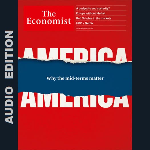 The Economist AP/EU/LA/ME/UK/US :: Audio Edition :: Issue 2018-11-03