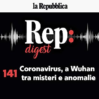 Rep Digest 141 - Coronavirus, a Wuhan tra misteri e anomalie (2020) .mp3 - 96 kbps