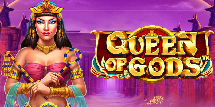 Panduan Ampuh Jackpot di Slot Queen Of Gods Anti Zonk