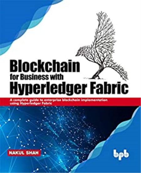 Blockchain for Business with Hyperledger Fabric: A complete guide to enterprise Blockchain implementation