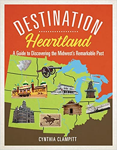 Destination Heartland: A Guide to Discovering the Midwest's Remarkable Past