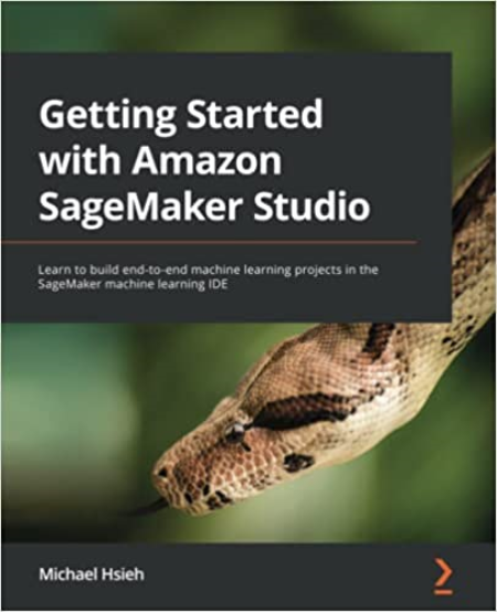 Getting Started with Amazon SageMaker Studio-Learn to build end-to-end machine learning projects in the SageMaker Getting Started with Amazon SageMaker Studio-Learn to build end-to-end machine learning projects in the SageMaker