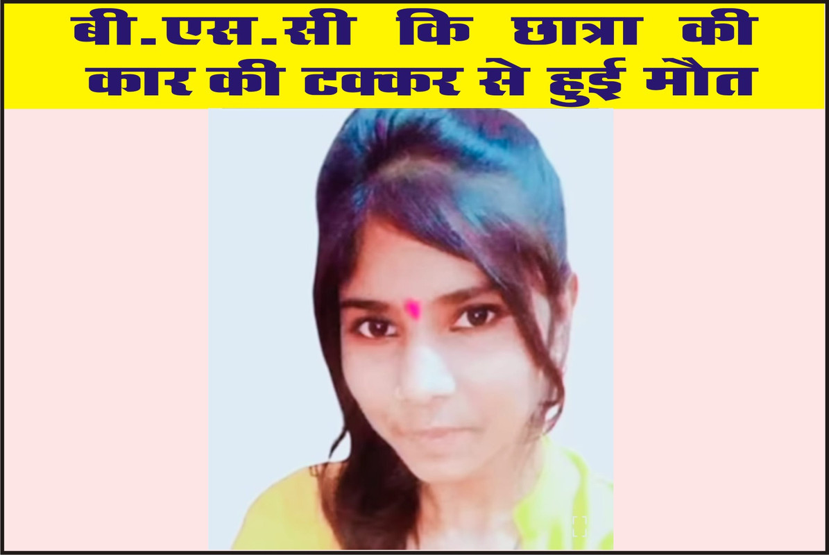 बी.एस.सी कि छात्रा की कार की टक्कर से हुई मौत