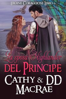 Cathy MacRae e DD MacRae - Eroine Coraggiose Vol. 6. La sposa highlander del principe (2024)