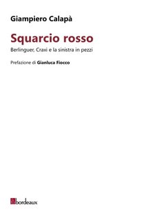 Giampiero Calapà - Squarcio rosso. Berlinguer, Craxi e la sinistra in pezzi (2023)