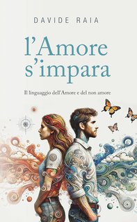 Davide Raia - l'Amore s'impara. Il linguaggio dell'Amore e del non amore (2024)