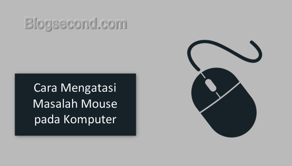 Cara Mengatasi Masalah Mouse Pada Komputer - Blog Second