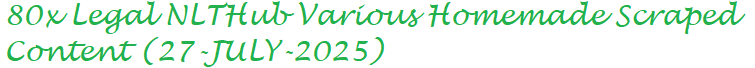 80x Legal NLTHub Various Homemade Scraped Content 27-JULY-2025