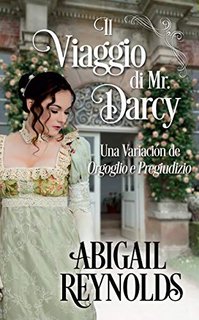 Abigail Reynolds - ll Viaggio di Mr. Darcy: Una Variazione di Orgoglio e Pregiudizio (2019)