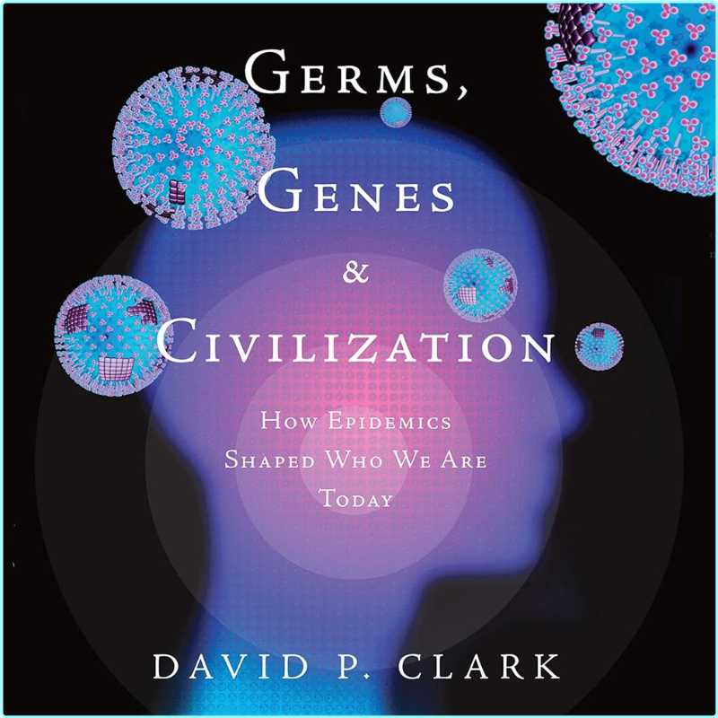 Germs Genes & Civilization How Epidemics Shaped Who We Are Today 2004 (Fiona Chandler)