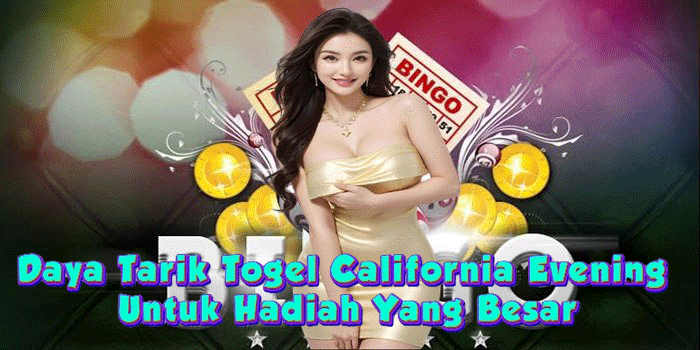 Daya Tarik Togel California Evening Untuk Hadiah Yang Besar
