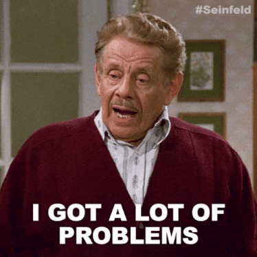 i-got-a-lot-of-problems-with-you-people-frank-costanza.gif