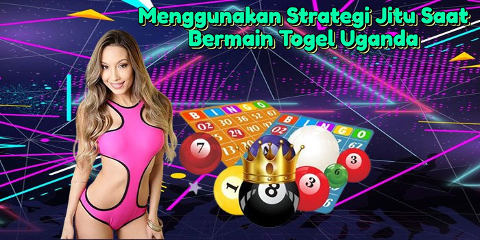 menggunakan-strategi-jitu-saat-bermain-togel-uganda