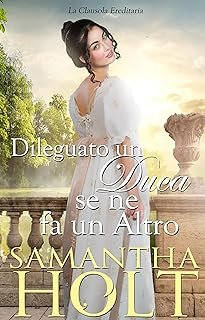 Samantha Holt - La Clausola Ereditaria 01. Dileguato un Duca se ne fa un altro (2023)