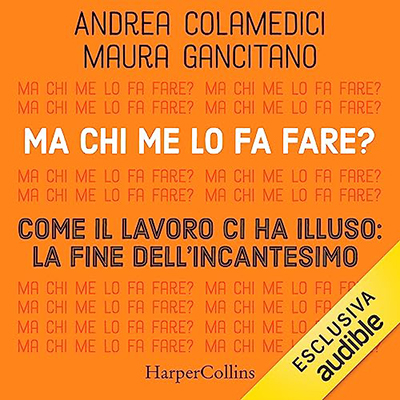 Andrea Colamedici, Maura Gancitano - Ma chi me lo fa fare？Come il lavoro ci ha illuso꞉ la fine dell'incantesimo (2023) (mp3 - 128 kbps)