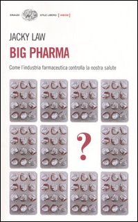 Jacky Law - Big pharma. Come l'industria farmaceutica controlla la nostra salute (2006)