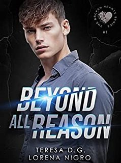 Lorena Nigro e Teresa D.G. - The Broken Hearts Series 1. Beyond All Reason (2022)