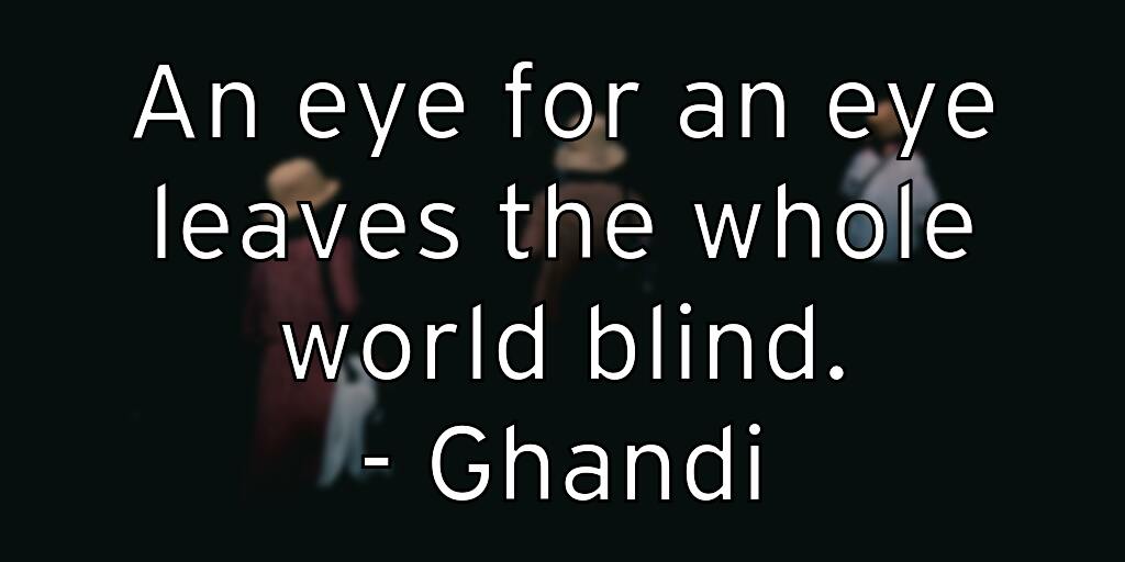 an-eye-for-an-eye-leaves-the-whole-world-blind-ghandi