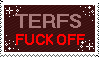 Stamp that says TERFS FUCK OFF.