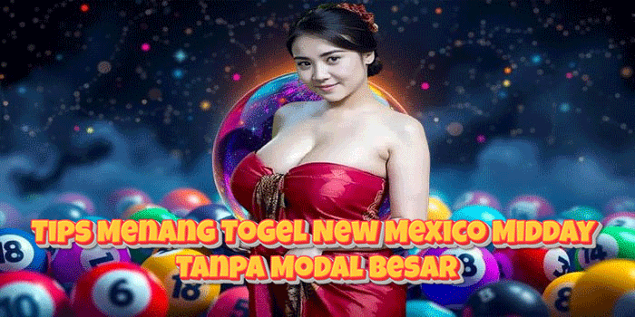 Tips Menang Togel New Mexico Midday Tanpa Modal Besar