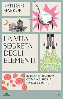 Kathryn Harkup - La vita segreta degli elementi (2024)