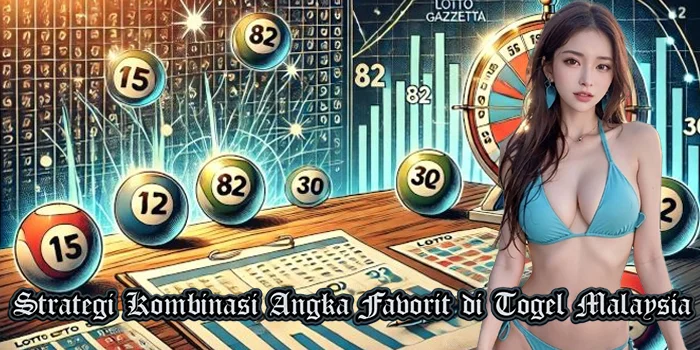 Strategi Kombinasi Angka Favorit di Togel Malaysia
