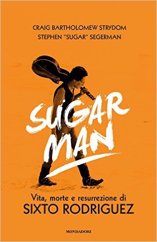 Craig Bartholomew Strydom, Stephen "Sugar" Segerman - Sugar man. Vita, morte e resurrezione di Sixto Rodriguez (2015)