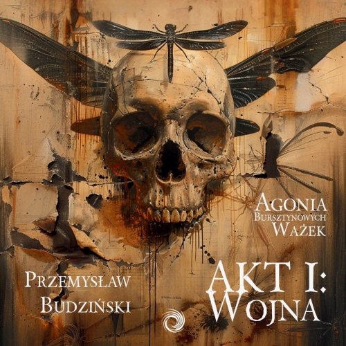 Budziński Przemysław - Agonia bursztynowych ważek. Akt I. Wojna (2026)
