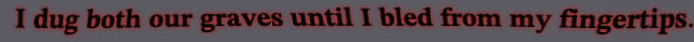 LYRIC: I dug both our graves until I bled from my fingertips.