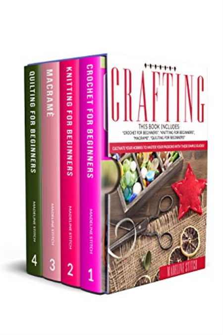 CRAFTING: 4 Books In 1: "Crochet For Beginners", "Knitting For Beginners", "Macramé", "Quilting For Beginners"