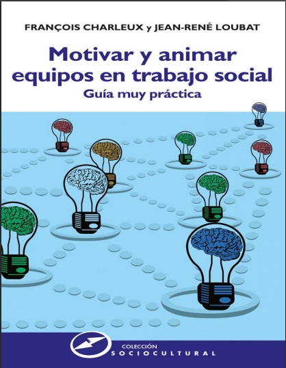 Motivar y animar equipos en trabajo social - François Charleux y Jean-René Loubat (Multiformato) [VS]