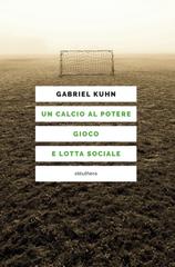 Gabriel Kuhn, Pierpaolo Casarin – Un calcio al potere. Gioco e lotta sociale (2026)