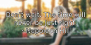 don-t-wait-the-time-will-never-be-just-right-napoleon-hill