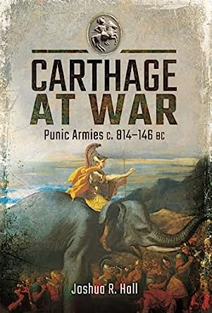 Carthage at War: Punic Armies c. 814-146 BC