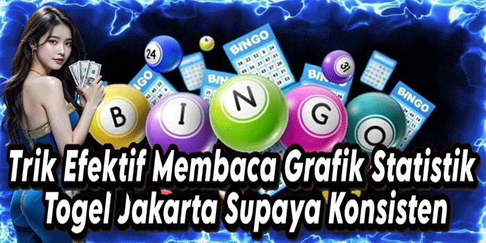 Trik Efektif Membaca Grafik Statistik Togel Jakarta Supaya Konsisten