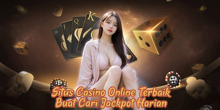 Situs Casino Online Terbaik Buat Cari Jackpot Harian