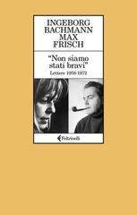 Max Frisch, Ingeborg Bachmann – “Non siamo stati bravi” (2026)