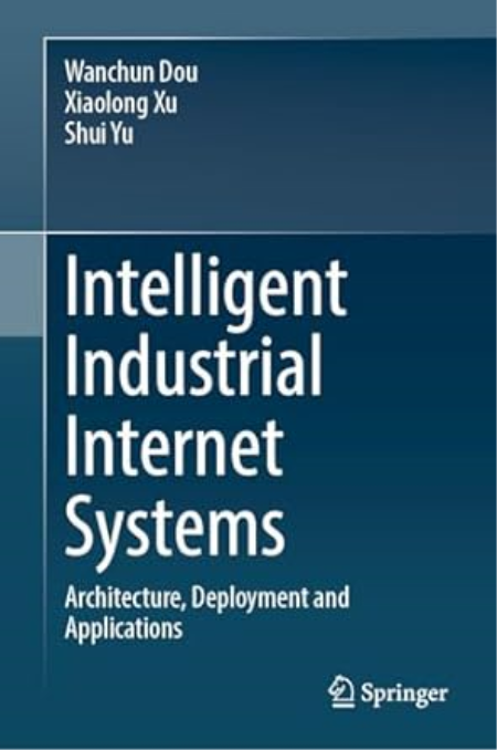 Intelligent Industrial Internet Systems: Architecture, Deployment and Applications [True PDF]
