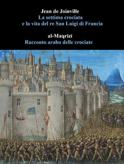 Jean de Joinville - La settima crociata e la vita del re San Luigi di Francia (2021)