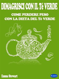Emma Stewart - Dimagrisci con il tè verde. Come perdere peso con la dieta del tè verde (2024)