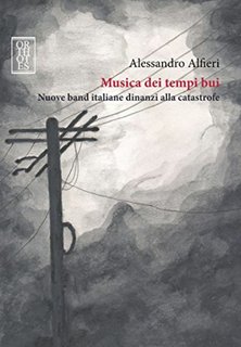 Alessandro Alfieri - Musica dei tempi bui. Nuove band italiane dinanzi alla catastrofe (2015)